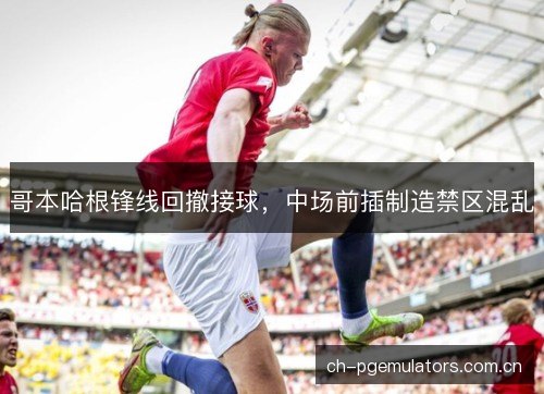 哥本哈根锋线回撤接球，中场前插制造禁区混乱